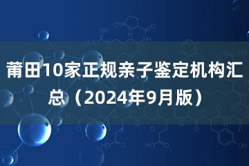 莆田10家正规亲子鉴定机构汇总（2024年9月版）