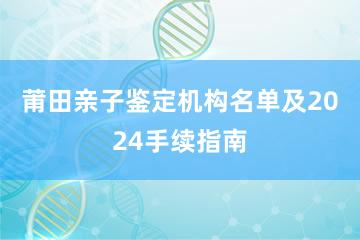 莆田亲子鉴定机构名单及2024手续指南