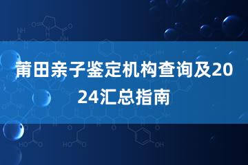 莆田亲子鉴定机构查询及2024汇总指南