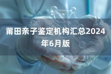 莆田亲子鉴定机构汇总2024年6月版